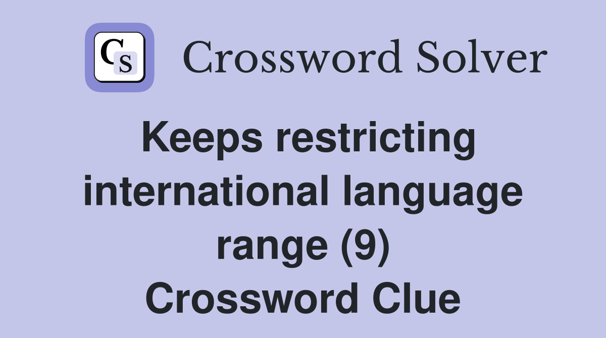 Keeps restricting international language range (9) Crossword Clue